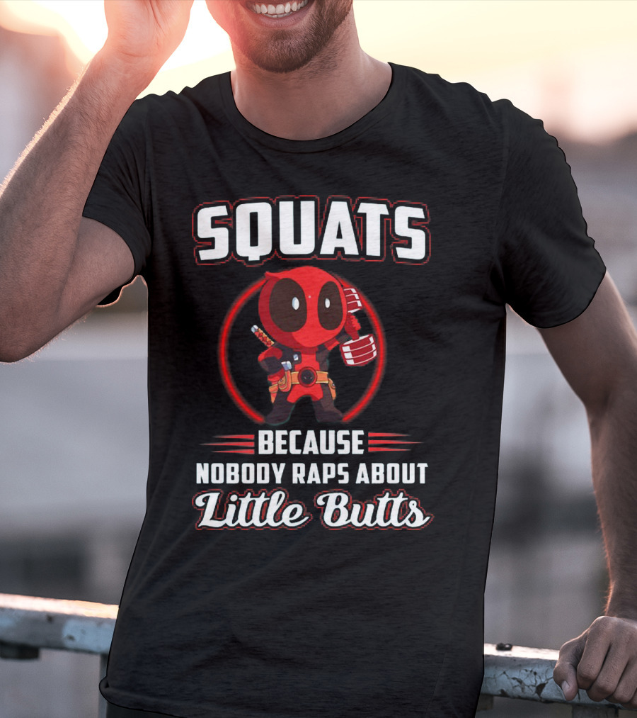 Squats Because Nobody Raps About Little Butts With Deadpool Character T-Shirt