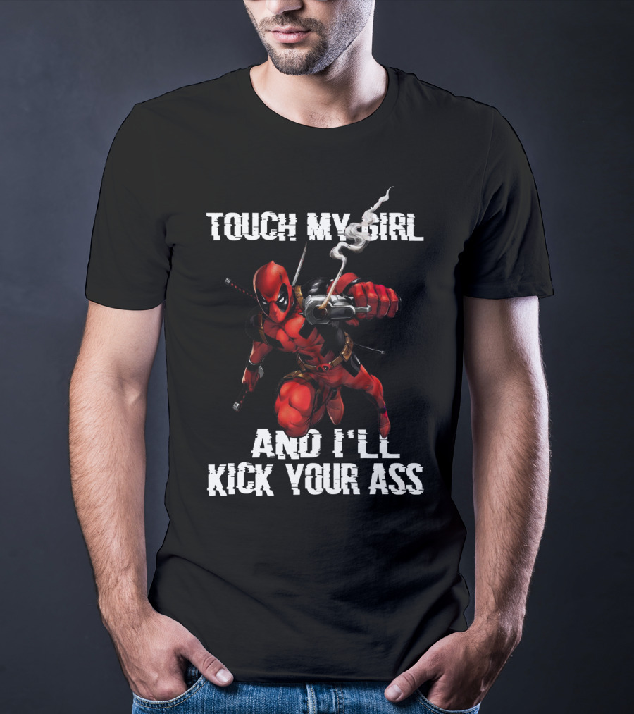 Deadpool Touch My Girl And I'll Kick Your Ass T-Shirt