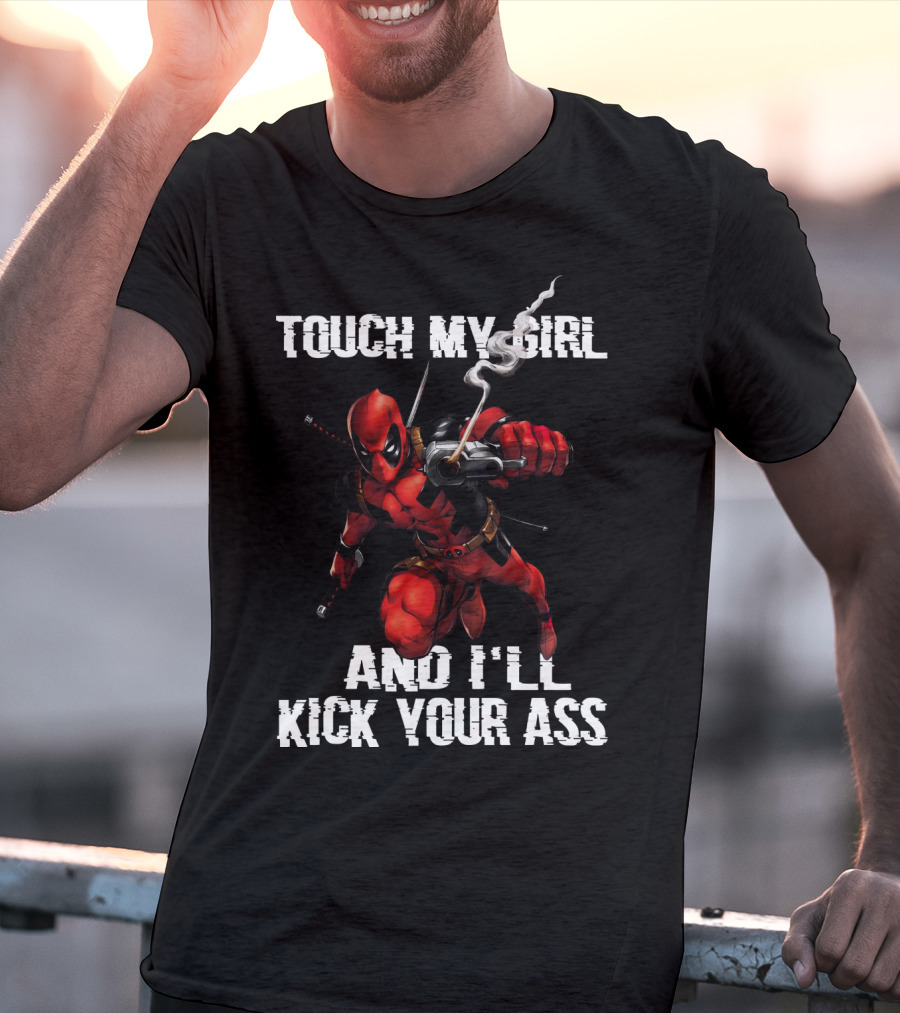 Deadpool Touch My Girl And I'll Kick Your Ass T-Shirt