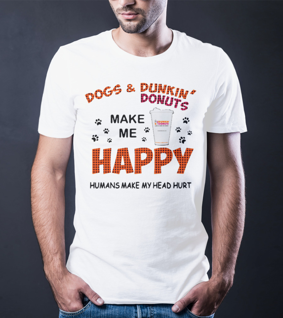 Dogs Dunkin Donuts Make Me Happy Humans Make My Head Hurt T-Shirt