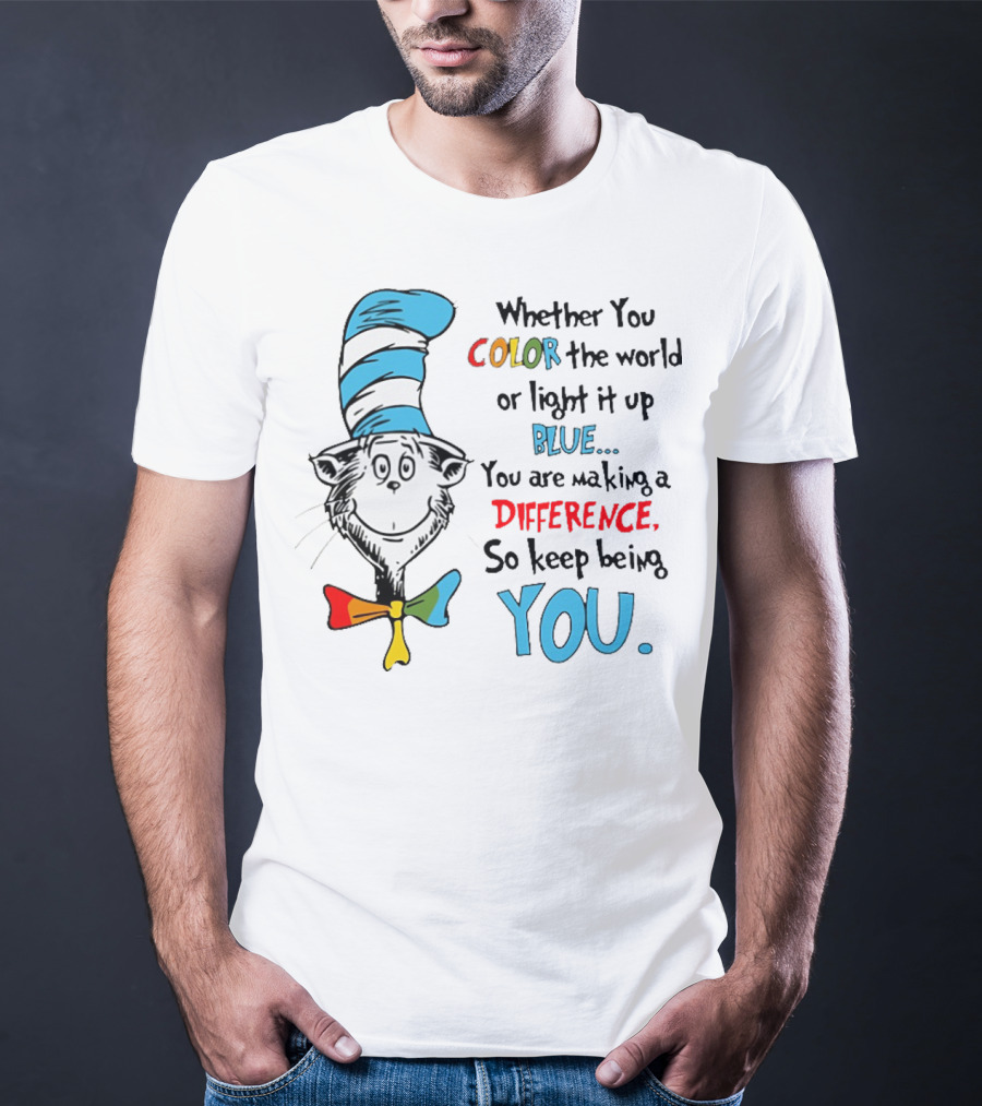Dr Seuss Cat In The Hat Whether You Color The World Blue You Are Making A Difference So Keep Being You T-Shirt