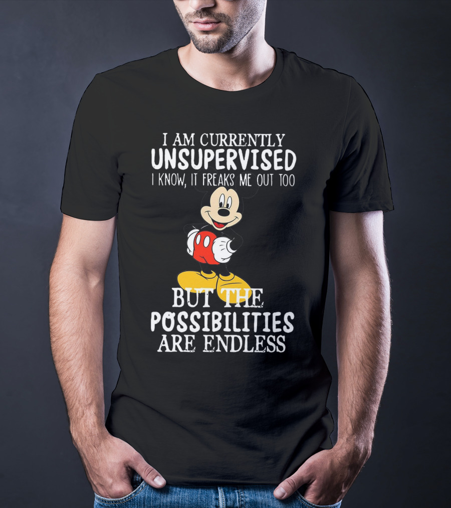 I Am Currently Unsupervised Mickey Mouse Possibilities Are Endless T-Shirt