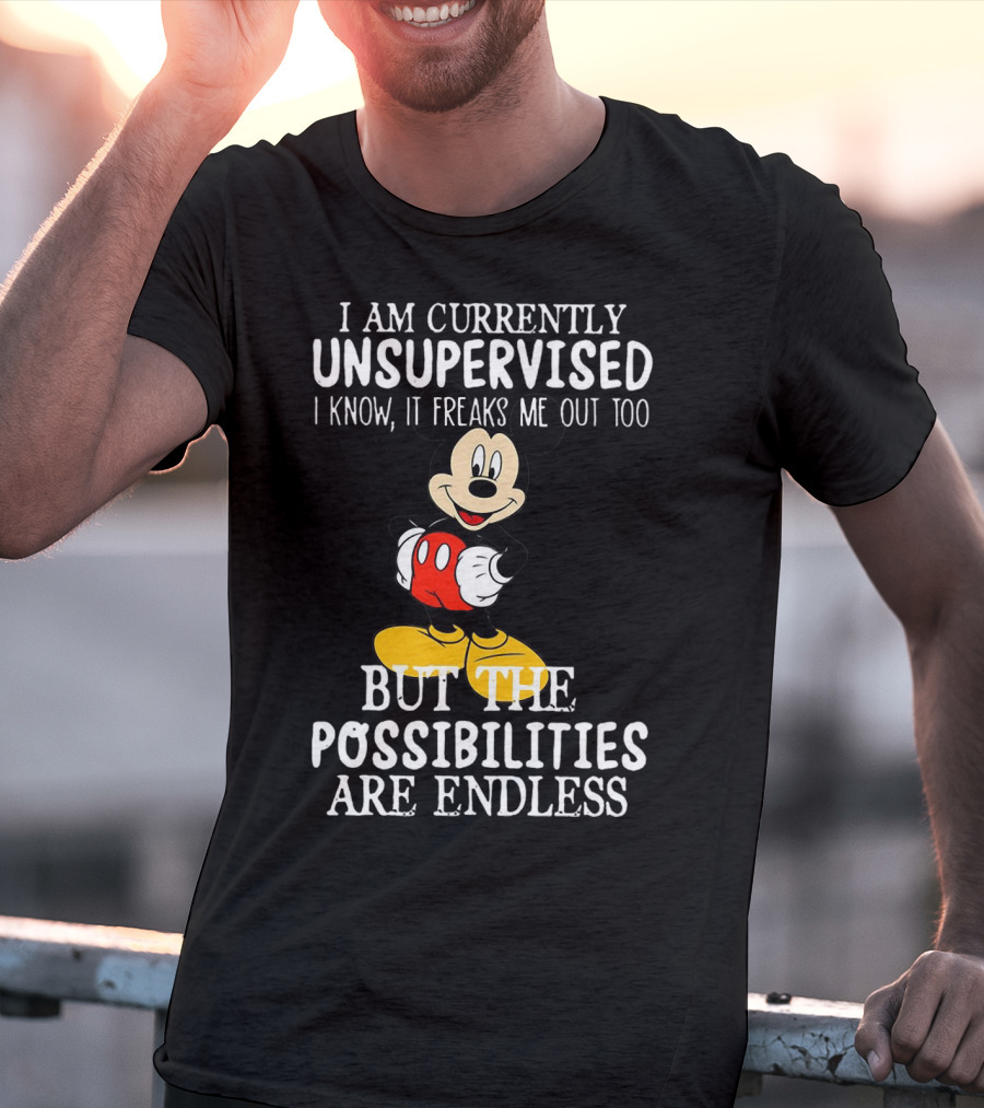I Am Currently Unsupervised Mickey Mouse Possibilities Are Endless T-Shirt