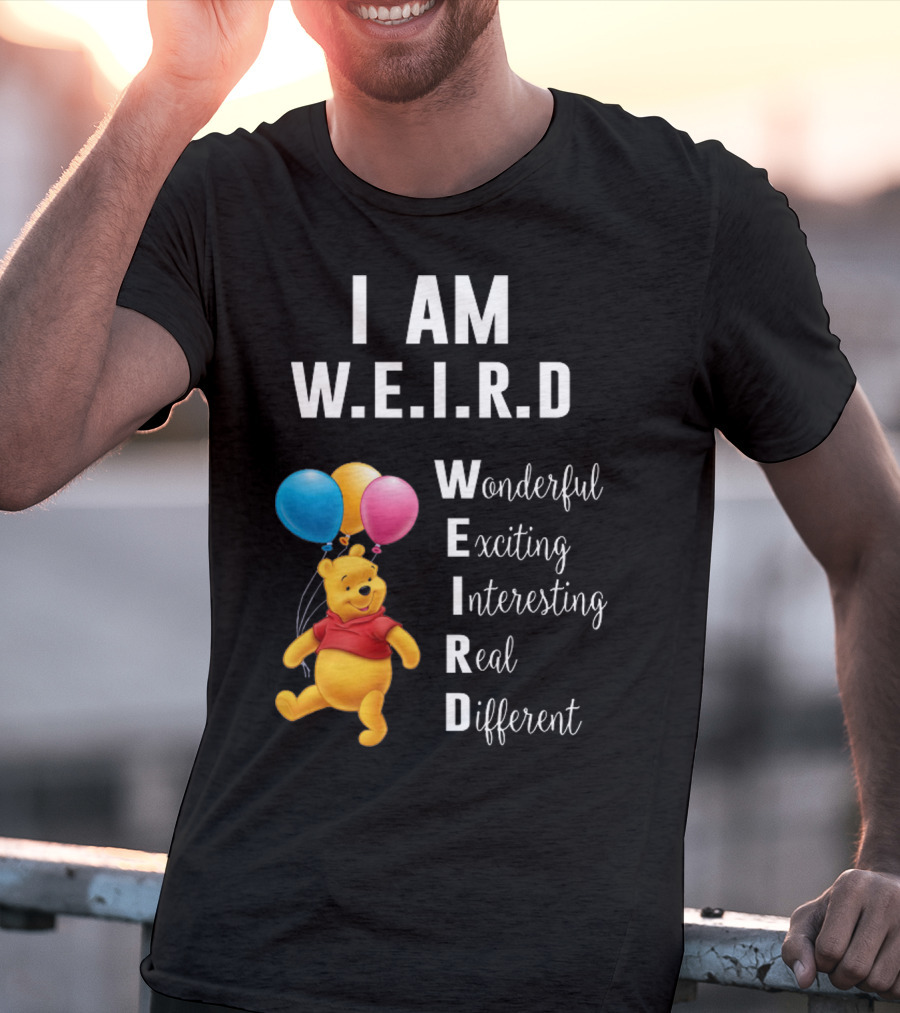 I Am W.E.I.R.D Wonderful Exciting Interesting Real Different Pooh Balloons T-Shirt