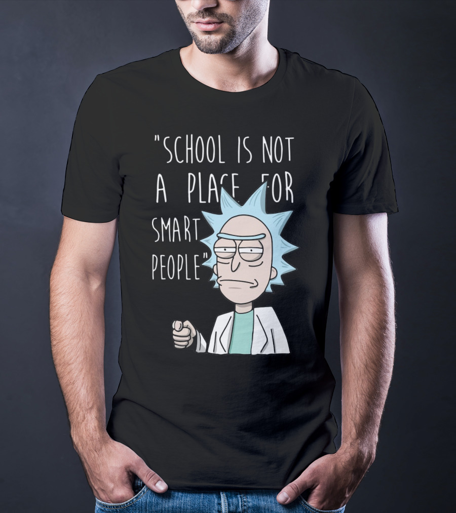 Rick Sanchez Quote School Is Not A Place For Smart People T-Shirt