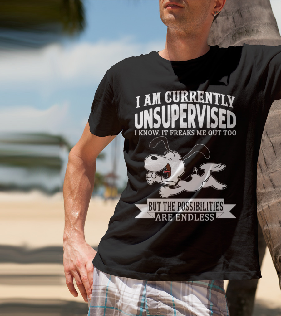 Snoopy I Am Currently Unsupervised I Know It Freaks Me Out Too But The Possibilities Are Endless T-Shirt