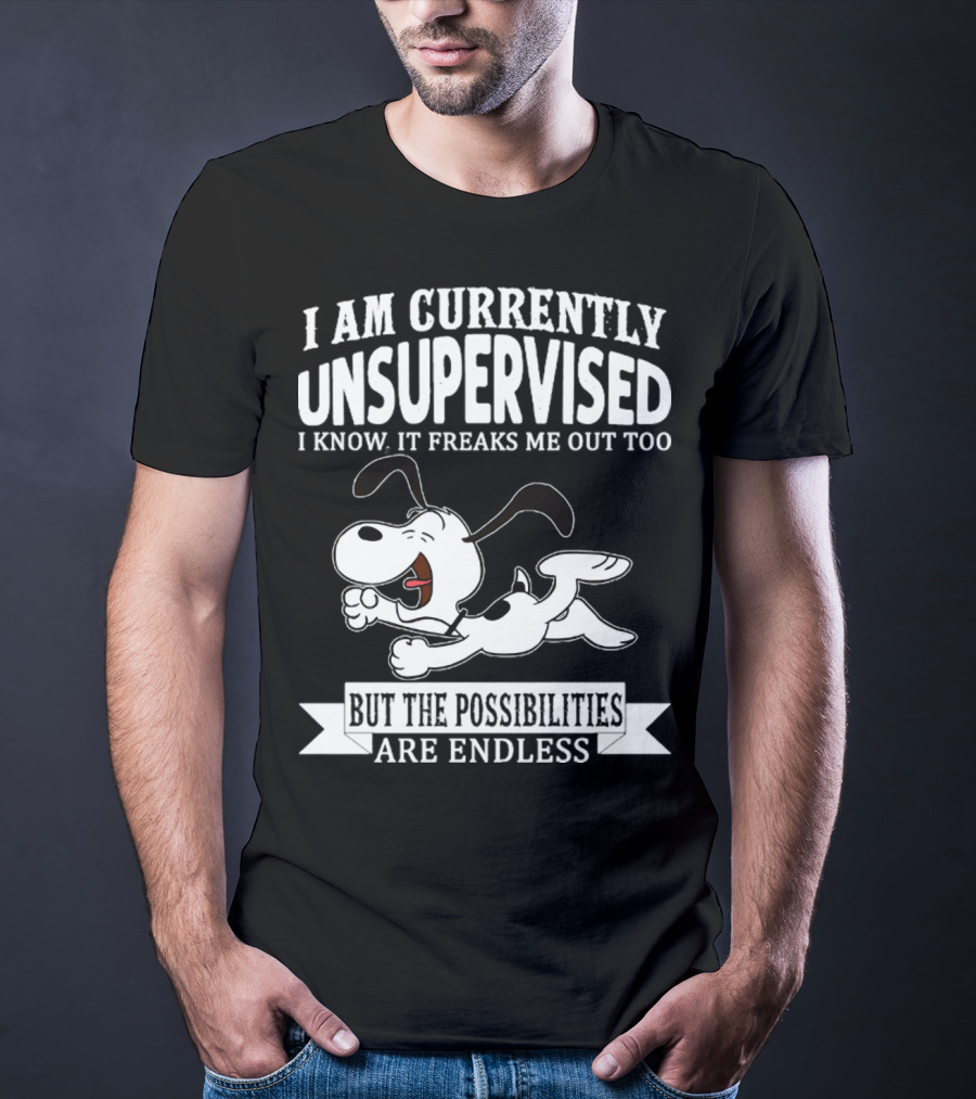 Snoopy I Am Currently Unsupervised I Know It Freaks Me Out Too But The Possibilities Are Endless T-Shirt
