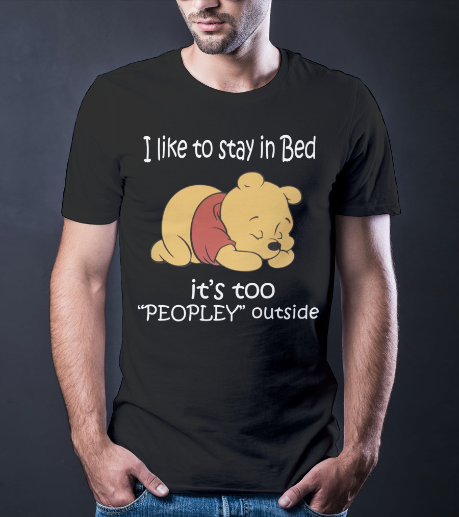 Winnie The Pooh I Like To Stay In Bed It’s Too Peopley Outside T-Shirt