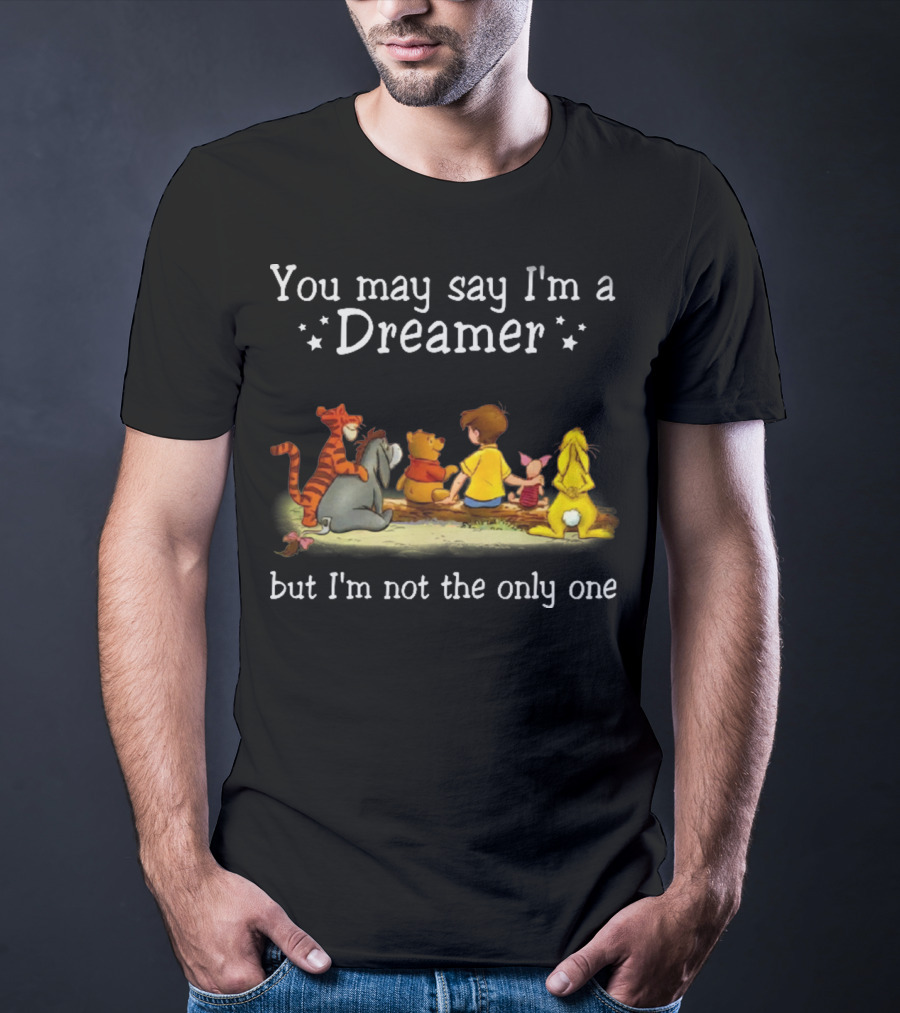Winnie The Pooh Tigger Eeyore Piglet Christopher Robin You May Say I'm A Dreamer But I'm Not The Only One T-Shirt