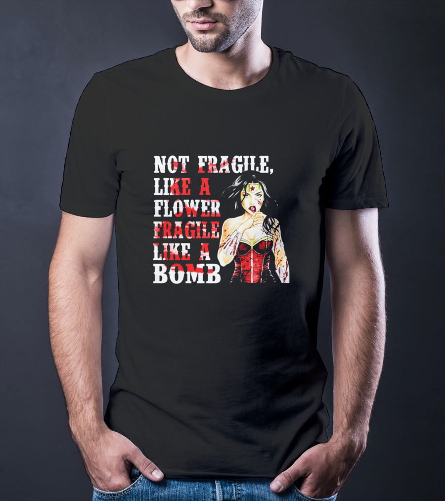 Not Fragile Like A Flower Fragile Like A Bomb Wonder Woman T-Shirt