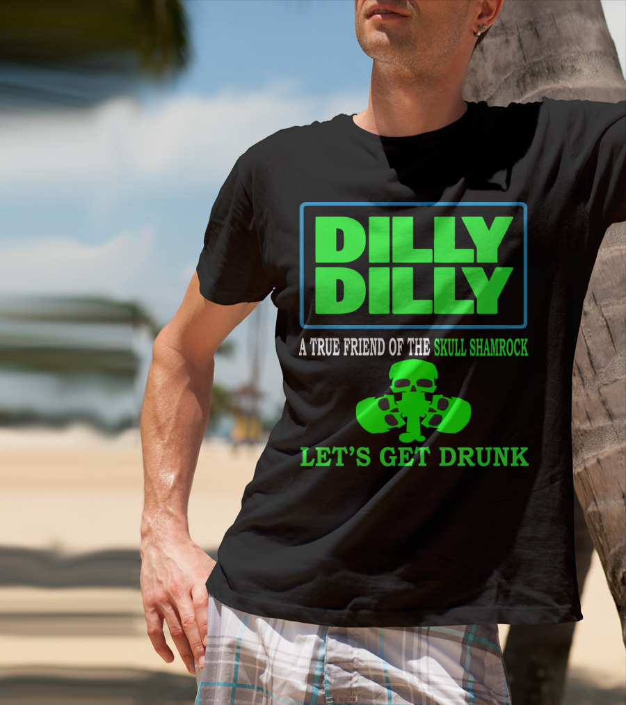 Dilly Dilly A True Friend Of The Skull Shamrock Let's Get Drunk T-Shirt