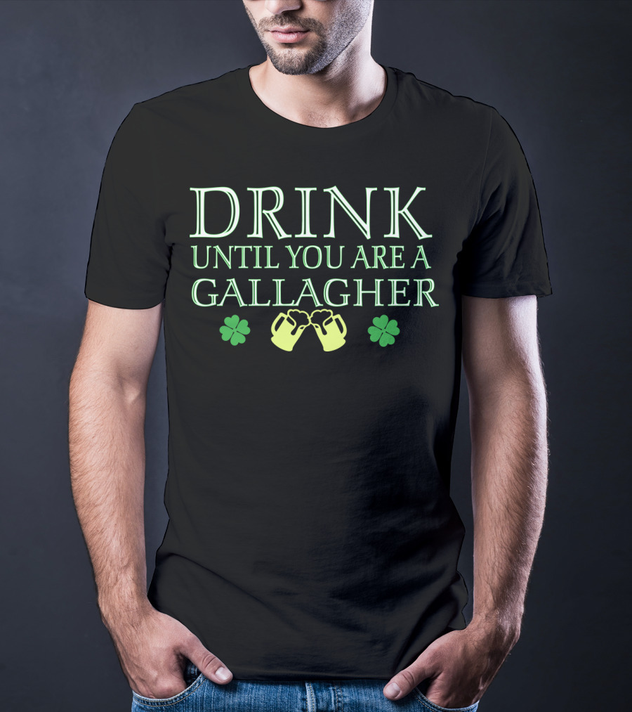 Drink Until You're A Gallagher Saint Patrick's Day Shamrock Cheers T-Shirt