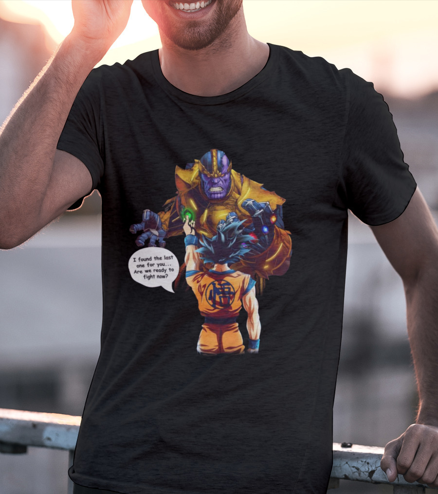 Goku And Thanos I Found The Last One For You Are We Ready To Fight Now T-Shirt