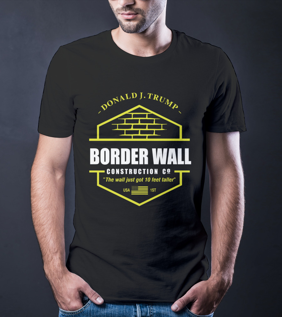 Donald J. Trump Border Wall Construction Co The Wall Just Got 10 Feet Taller Usa 1St American Flag Brick Badge T-Shirt