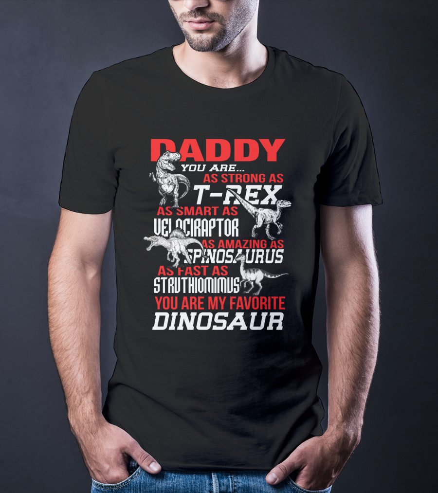 Daddy You Are As Strong As T-Rex Smart Velociraptor Amazing Spinosaurus Fast Struthiomimus Favorite Dinosaur T-Shirt