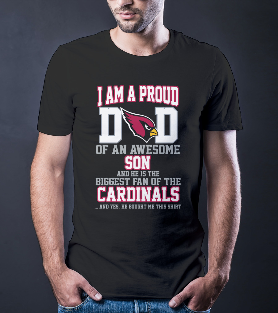 I Am A Proud Dad Of An Awesome Son And He Is The Biggest Fan Of The Cardinals T-Shirt