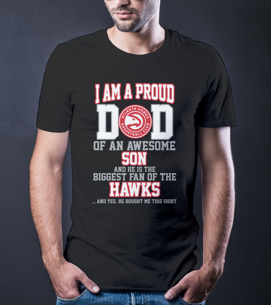 I Am A Proud Dad Of An Awesome Son Biggest Fan Of The Atlanta Hawks Basketball Club T-Shirt