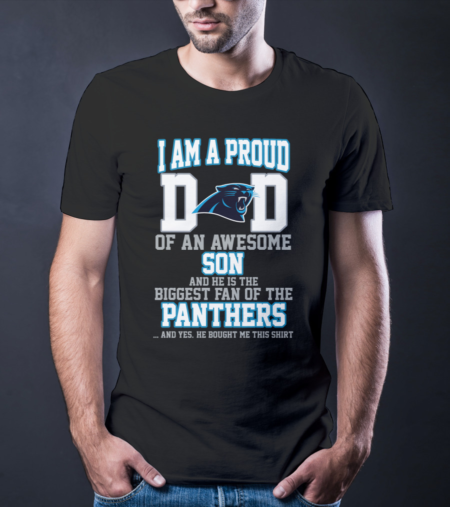 I Am A Proud Dad Of An Awesome Son And He Is The Biggest Fan Of The Panthers T-Shirt