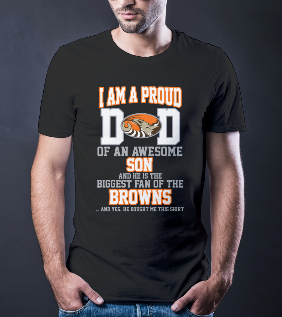 I Am A Proud Dad Of An Awesome Son And He Is The Biggest Fan Of The Browns T-Shirt
