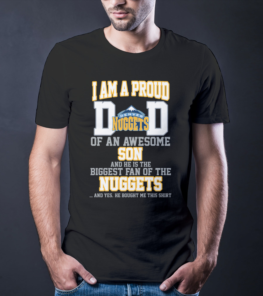 I Am A Proud Dad Denver Nuggets Awesome Son Biggest Fan T-Shirt