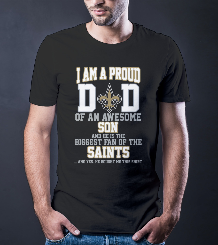 I Am A Proud Dad Of An Awesome Son And He Is The Biggest Fan Of The Saints T-Shirt