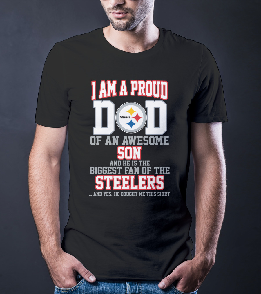 I Am A Proud Dad Of An Awesome Son And He Is The Biggest Fan Of The Steelers T-Shirt
