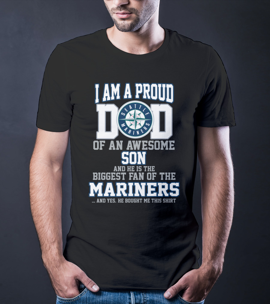 I Am A Proud Dad Of An Awesome Son He Is The Biggest Fan Of The Seattle Mariners T-Shirt