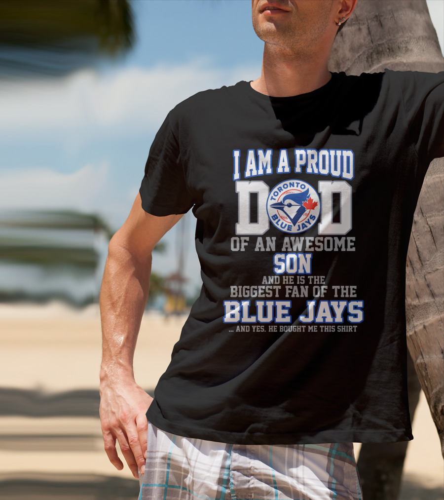 I Am A Proud Dad Of An Awesome Son Biggest Fan Of The Toronto Blue Jays T-Shirt