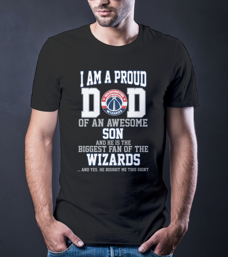 I Am A Proud Dad Washington Wizards Biggest Fan Of The Wizards Awesome Son T-Shirt