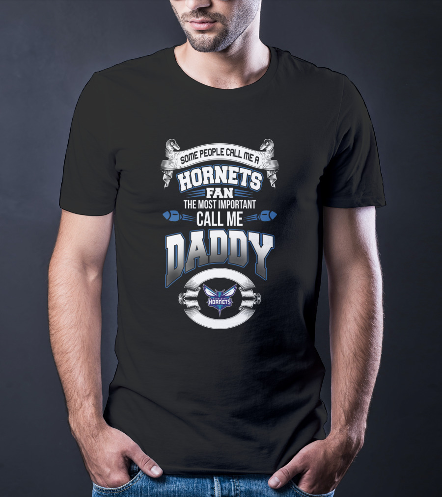 Some People Call Me A Charlotte Hornets Fan The Most Important Call Me Daddy T-Shirt