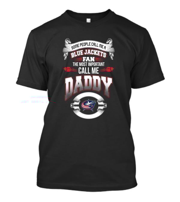 Some People Call Me A Blue Jackets Fan The Most Important Call Me Daddy T-Shirt