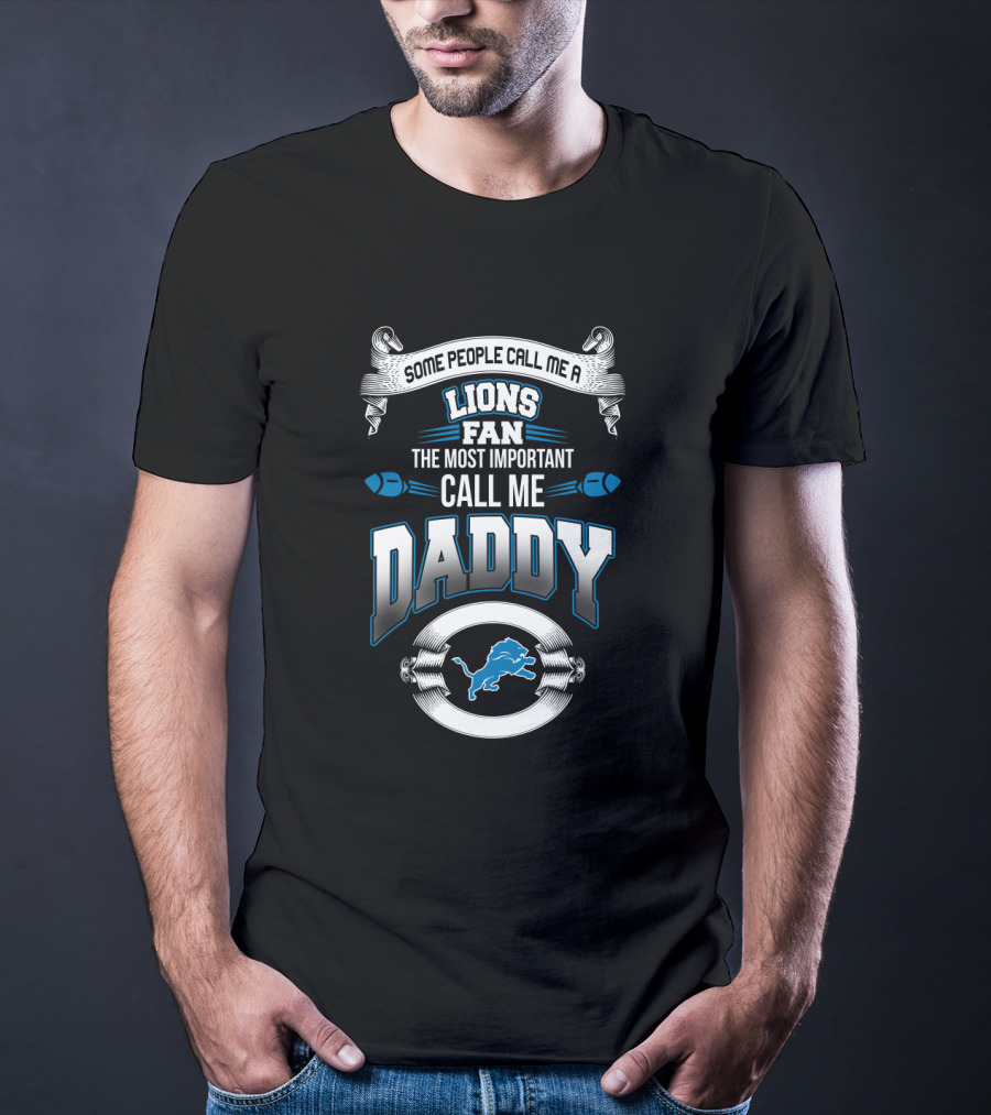 Some People Call Me A Lions Fan The Most Important Call Me Daddy T-Shirt