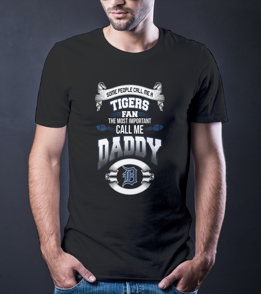 Some People Call Me A Tigers Fan The Most Important Call Me Daddy T-Shirt
