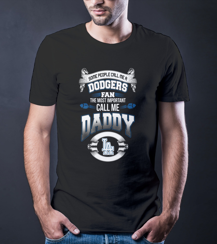 Some People Call Me A Dodgers Fan The Most Important Call Me Daddy La T-Shirt