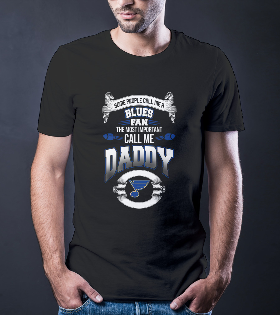 Some People Call Me A Blues Fan The Most Important Call Me Daddy St. Louis Blues Father's Day T-Shirt