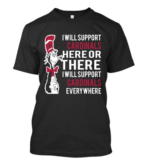 I Will Support Cardinals Here Or There I Will Support Cardinals Everywhere Dr Seuss Cat Arizona Cardinals Fans T-Shirt