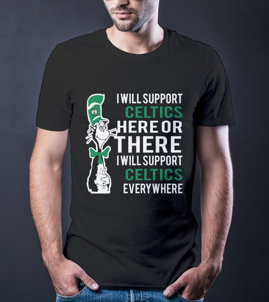 I Will Support Celtics Here Or There I Will Support Celtics Everywhere Cat In The Hat Boston Celtics Fans T-Shirt