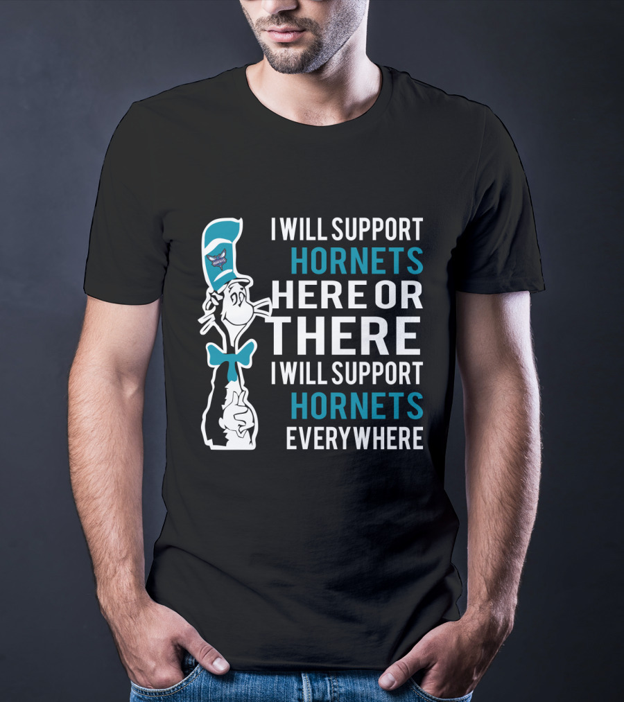 I Will Support Hornets Here Or There I Will Support Hornets Everywhere Dr Seuss Cat Charlotte Hornets Fans T-Shirt