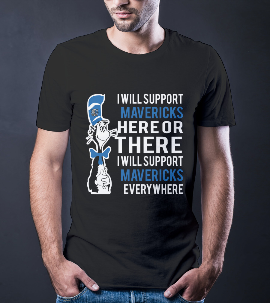 I Will Support Mavericks Here Or There I Will Support Mavericks Everywhere Dr Seuss Cat Dallas Mavericks Fans T-Shirt