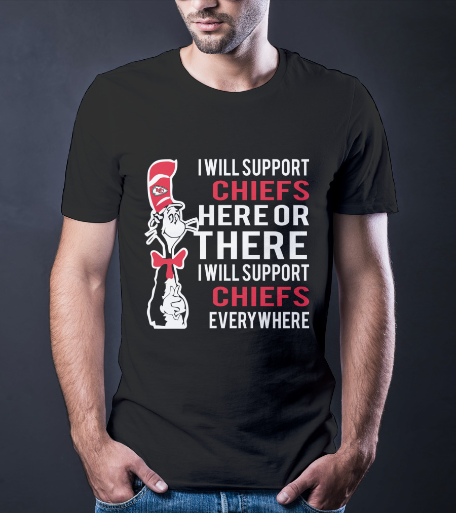 I Will Support Chiefs Here Or There I Will Support Chiefs Everywhere Dr Seuss Cat Kansas City Chiefs Fans T-Shirt