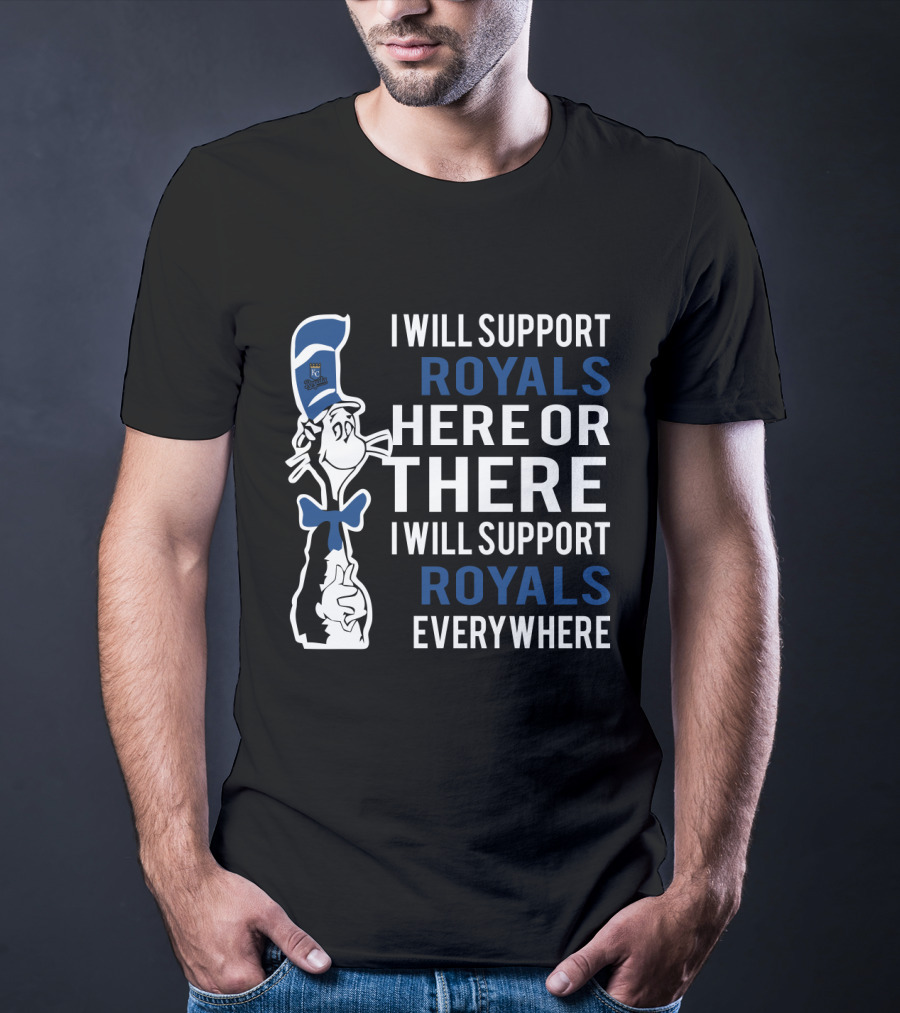I Will Support Royals Here Or There I Will Support Royals Everywhere Dr Seuss Cat Kansas City Royals Fans T-Shirt