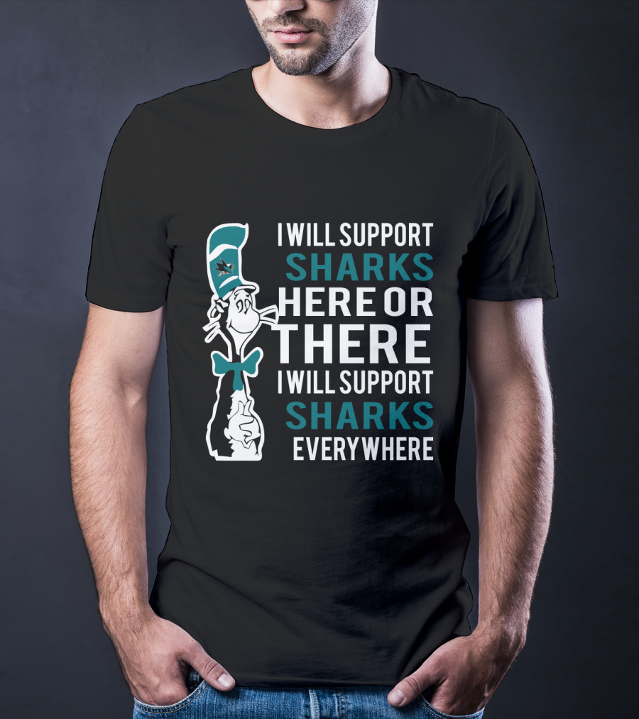 I Will Support Sharks Here Or There Dr Seuss Cat San Jose Sharks Everywhere T-Shirt