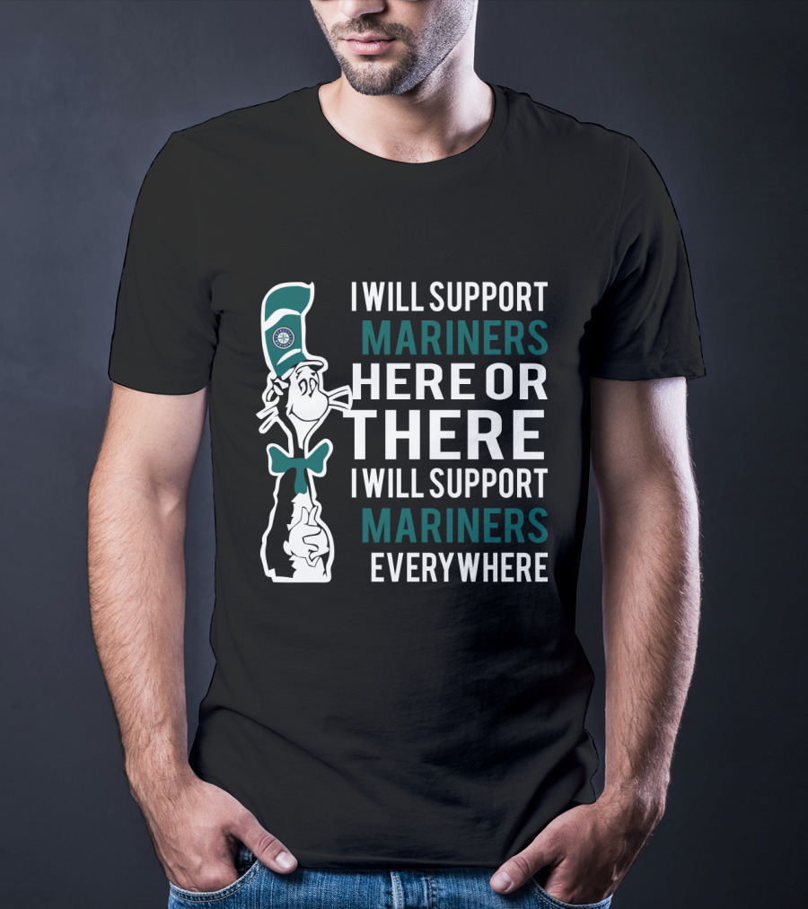 I Will Support Mariners Here Or There I Will Support Mariners Everywhere Dr Seuss Cat Seattle Mariners Fans T-Shirt