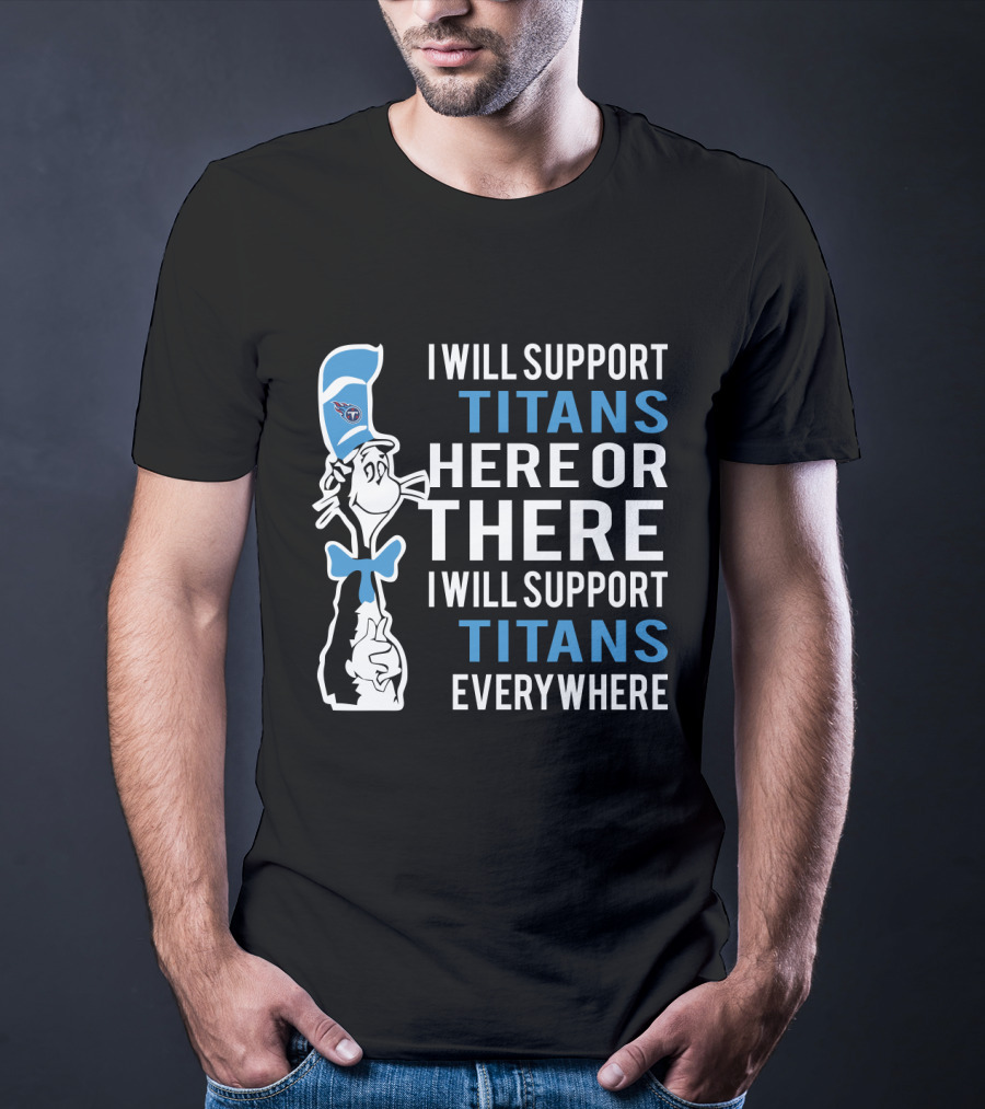 I Will Support Titans Here Or There I Will Support Titans Everywhere Dr Seuss Cat Tennessee Titans Fans T-Shirt