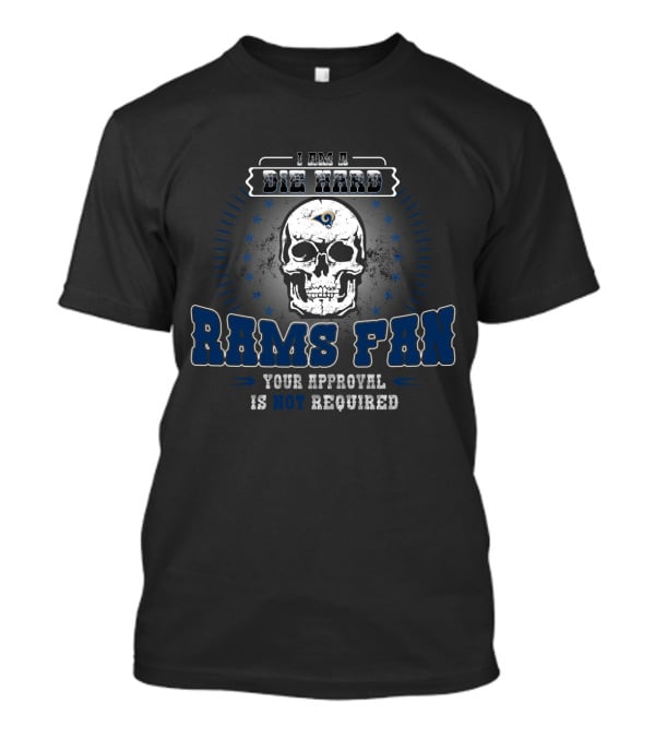 I Am A Die Hard Rams Fan Your Approval Is Not Required T-Shirt