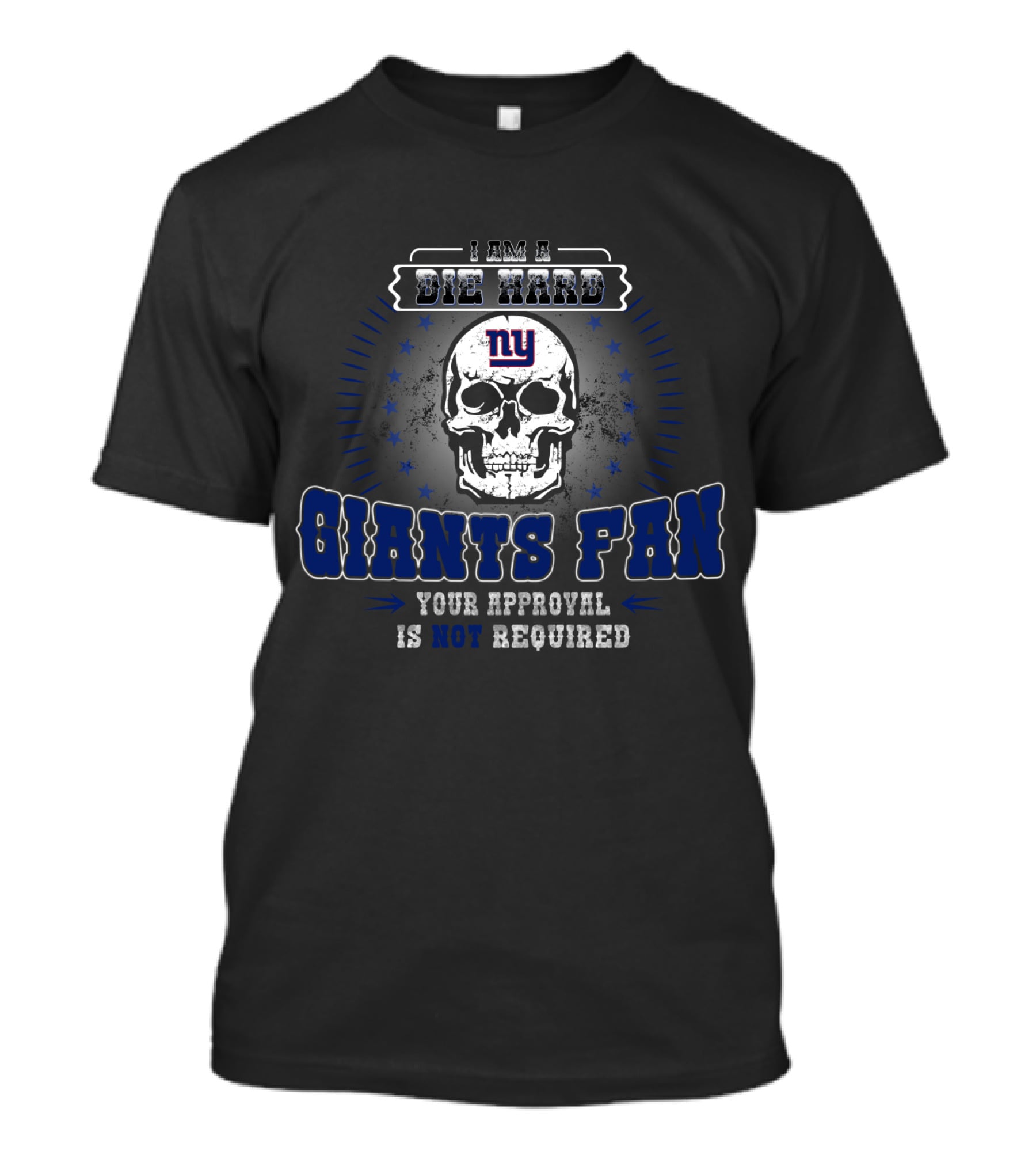 I Am A Die Hard Giants Fan Your Approval Is Not Required New York Giants T-Shirt
