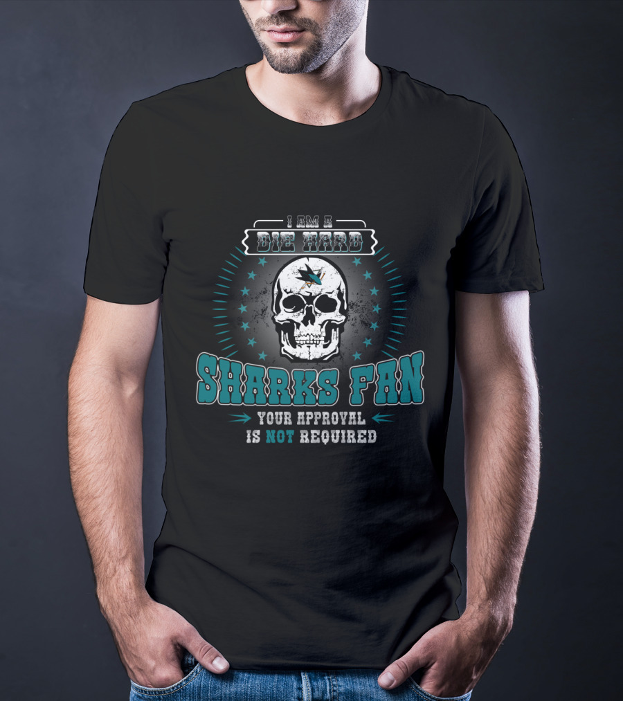 I Am A Die Hard Sharks Fan Your Approval Is Not Required T-Shirt
