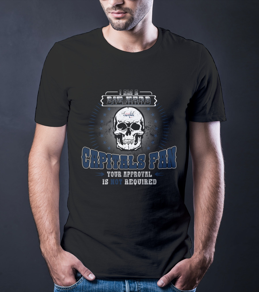 I Am A Die Hard Capitals Fan Your Approval Is Not Required Skull T-Shirt
