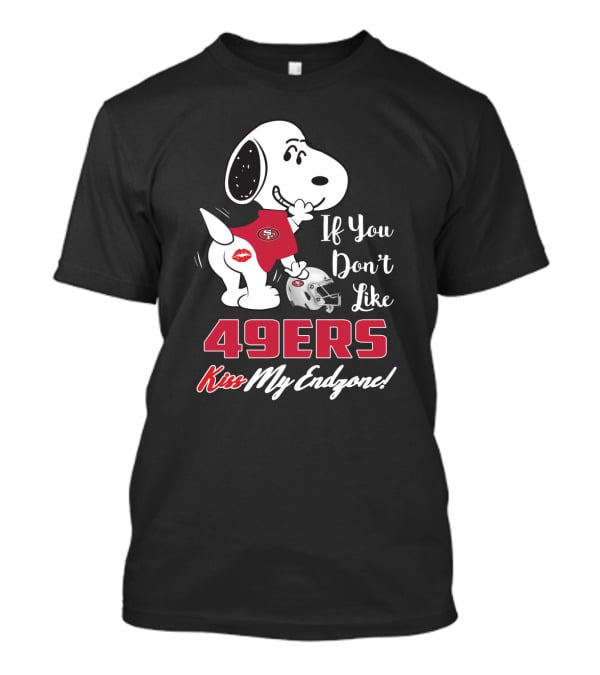 If You Don't Like 49ers Kiss My Endzone Snoopy And San Francisco 49ers For Fans T-Shirt