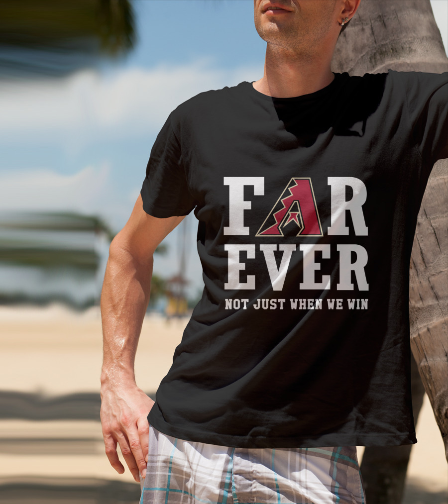 Arizona Diamondbacks Forever Not Just When We Win T-Shirt